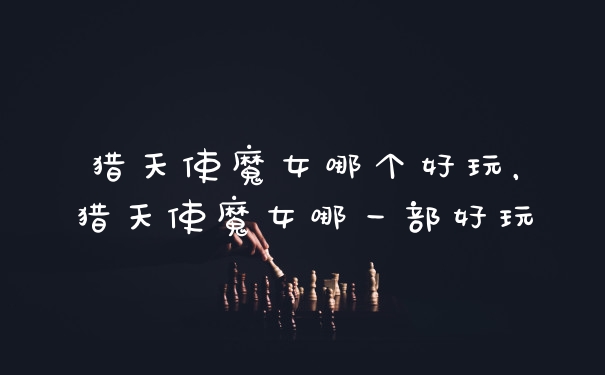 猎天使魔女哪个好玩，猎天使魔女哪一部好玩