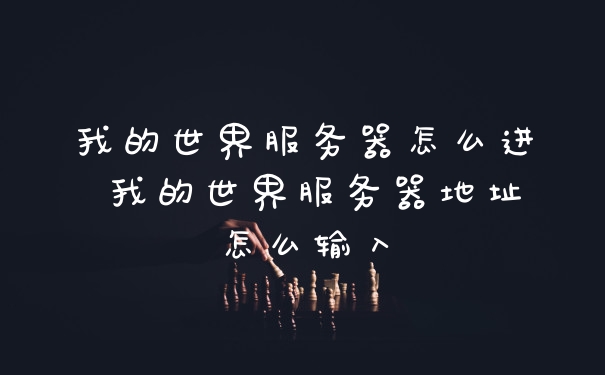我的世界服务器怎么进 我的世界服务器地址怎么输入