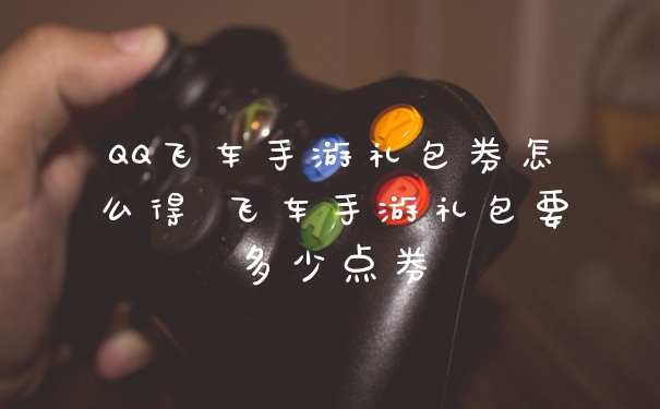 QQ飞车手游礼包券怎么得 飞车手游礼包要多少点券
