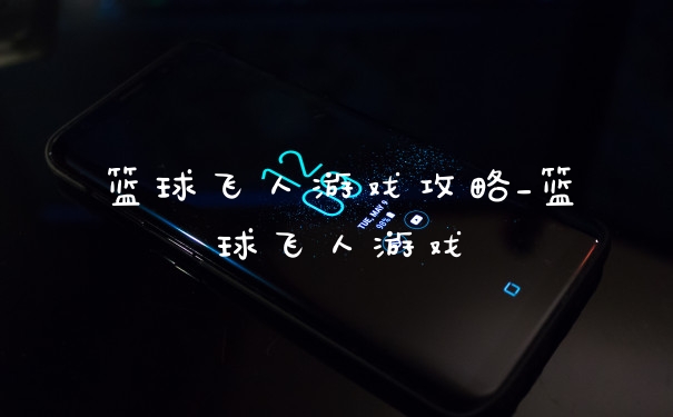 篮球飞人游戏攻略_篮球飞人游戏