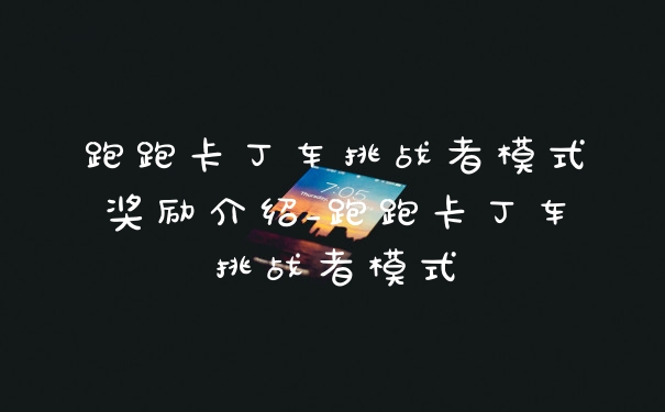 跑跑卡丁车挑战者模式奖励介绍_跑跑卡丁车挑战者模式