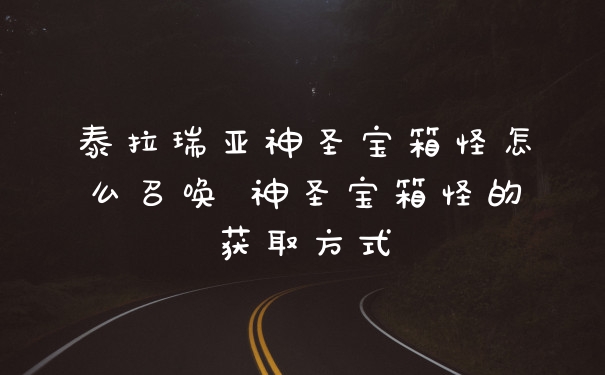 泰拉瑞亚神圣宝箱怪怎么召唤 神圣宝箱怪的获取方式