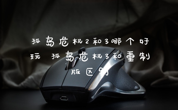 孤岛危机2和3哪个好玩 孤岛危机3和重制版区别