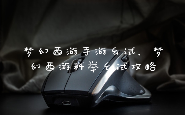梦幻西游手游乡试，梦幻西游科举乡试攻略