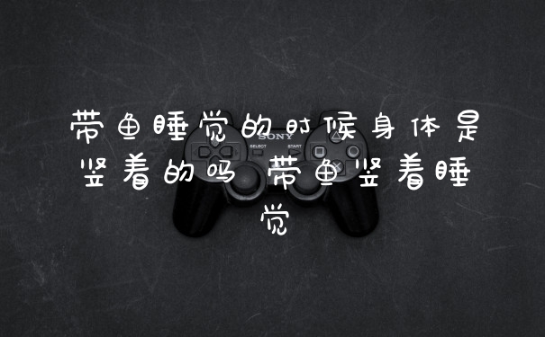 带鱼睡觉的时候身体是竖着的吗 带鱼竖着睡觉