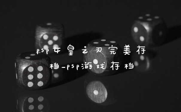 psp女皇之刃完美存档_psp游戏存档