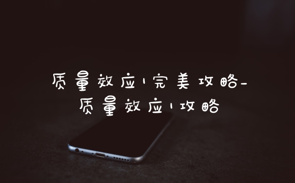 质量效应1完美攻略_质量效应1攻略