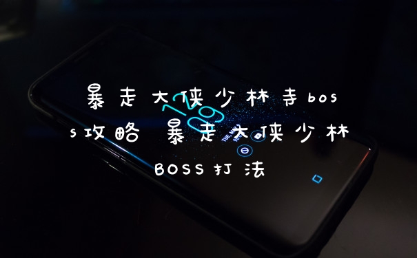 暴走大侠少林寺boss攻略 暴走大侠少林BOSS打法
