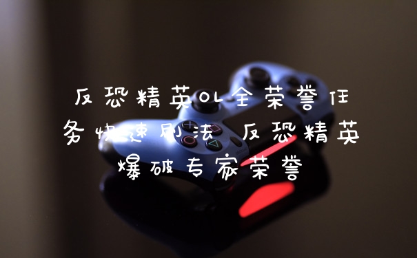 反恐精英OL全荣誉任务快速刷法 反恐精英爆破专家荣誉