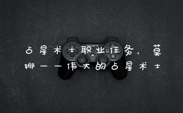 占星术士职业任务，莫娜——伟大的占星术士