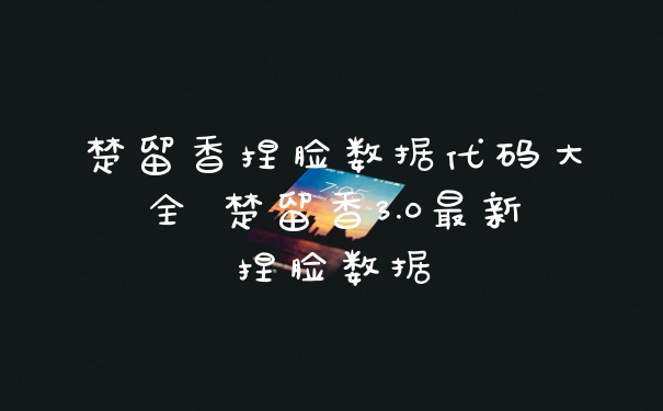 楚留香捏脸数据代码大全 楚留香3.0最新捏脸数据