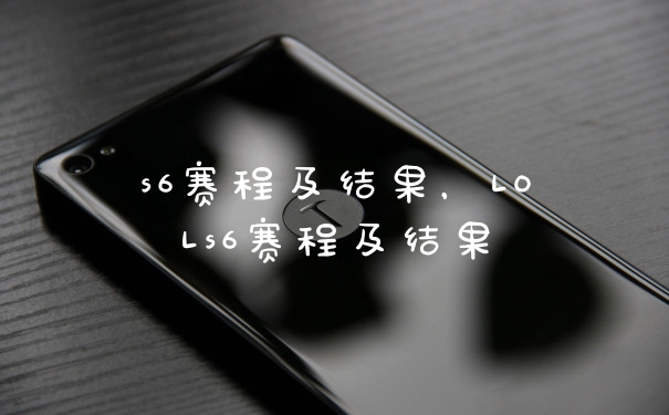 s6赛程及结果，LOLs6赛程及结果