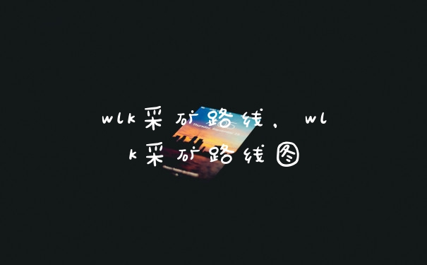 wlk采矿路线，wlk采矿路线图