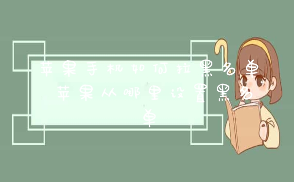 苹果手机如何拉黑名单 苹果从哪里设置黑名单