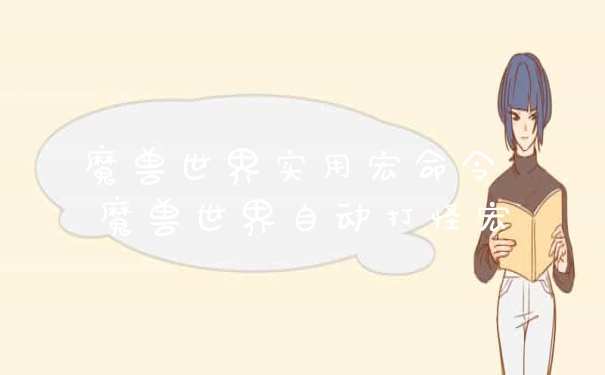 魔兽世界实用宏命令 魔兽世界自动打怪宏