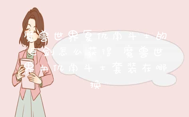 魔兽世界复仇角斗士的巨剑怎么获得 魔兽世界血仇角斗士套装在哪换