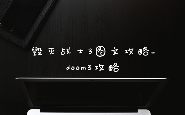 毁灭战士3图文攻略_doom3攻略