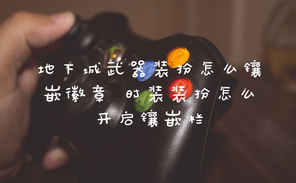 地下城武器装扮怎么镶嵌徽章 时装装扮怎么开启镶嵌栏