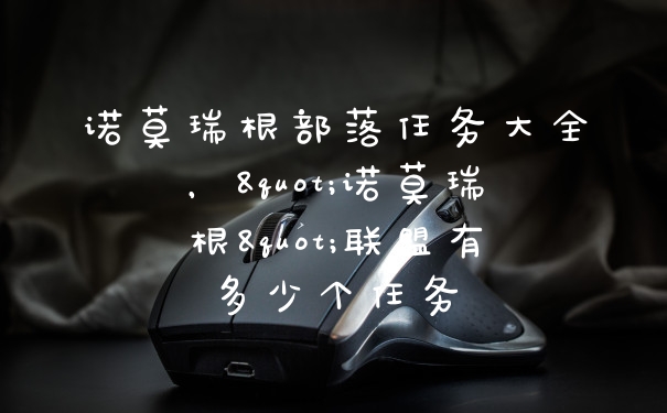 诺莫瑞根部落任务大全，"诺莫瑞根"联盟有多少个任务