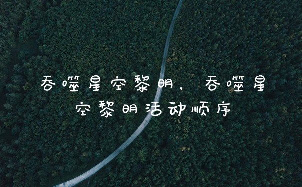 吞噬星空黎明，吞噬星空黎明活动顺序