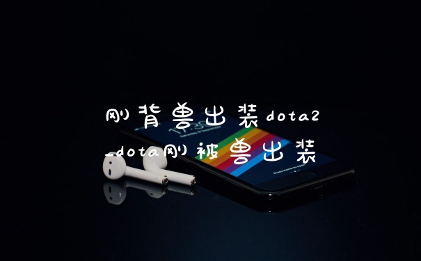 刚背兽出装dota2_dota刚被兽出装