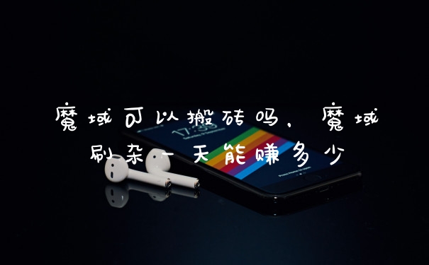 魔域可以搬砖吗，魔域刷杂一天能赚多少