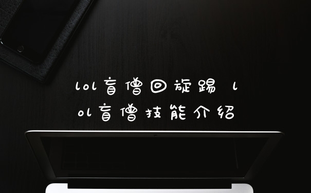 lol盲僧回旋踢 lol盲僧技能介绍
