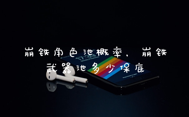 崩铁角色池概率，崩铁武器池多少保底
