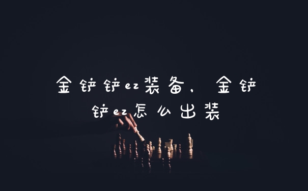 金铲铲ez装备，金铲铲ez怎么出装