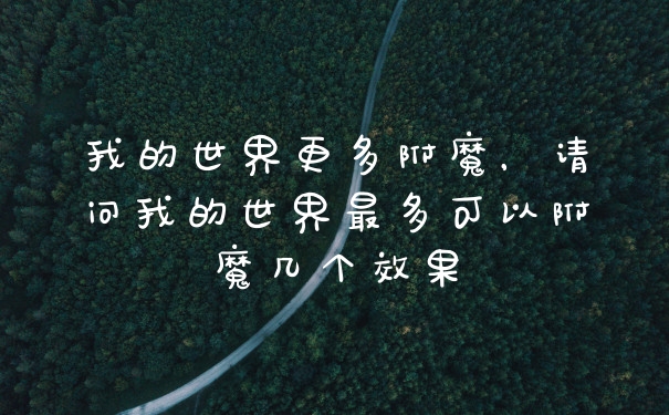 我的世界更多附魔，请问我的世界最多可以附魔几个效果
