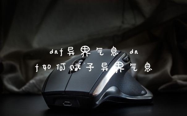 dnf异界气息 dnf如何赋予异界气息