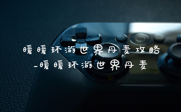 暖暖环游世界丹麦攻略_暖暖环游世界丹麦