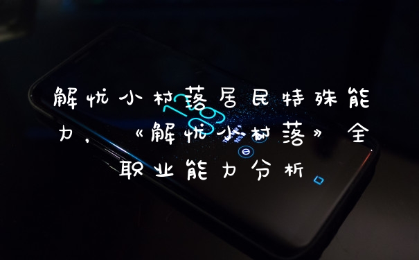 解忧小村落居民特殊能力，《解忧小村落》全职业能力分析