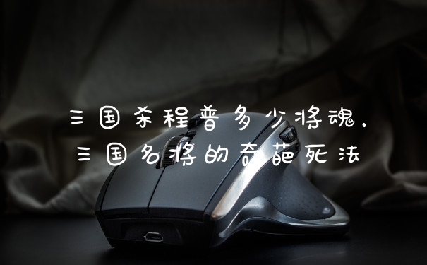 三国杀程普多少将魂，三国名将的奇葩死法