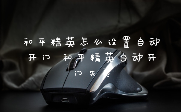 和平精英怎么设置自动开门 和平精英自动开门失灵