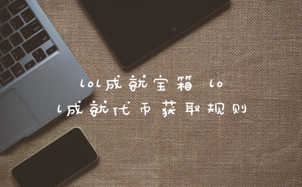 lol成就宝箱 lol成就代币获取规则