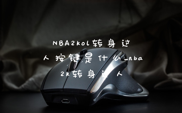 NBA2kol转身过人按键是什么_nba2k转身过人