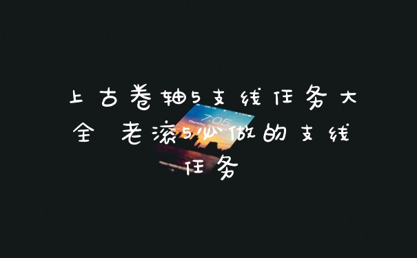 上古卷轴5支线任务大全 老滚5必做的支线任务