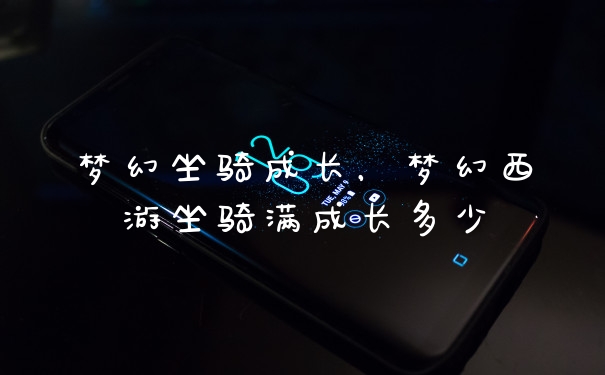 梦幻坐骑成长，梦幻西游坐骑满成长多少