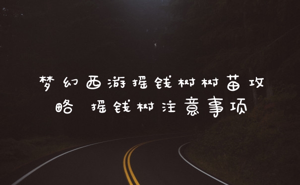 梦幻西游摇钱树树苗攻略 摇钱树注意事项