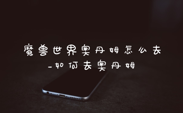 魔兽世界奥丹姆怎么去_如何去奥丹姆