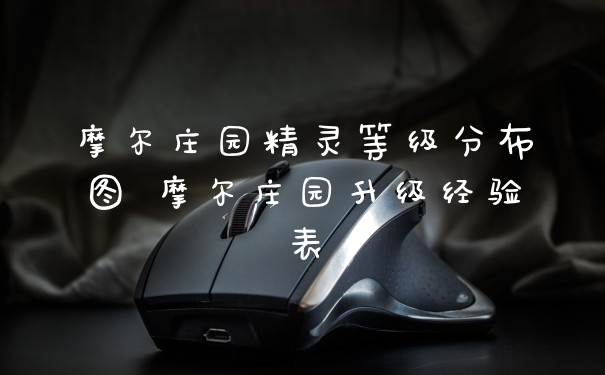 摩尔庄园精灵等级分布图 摩尔庄园升级经验表