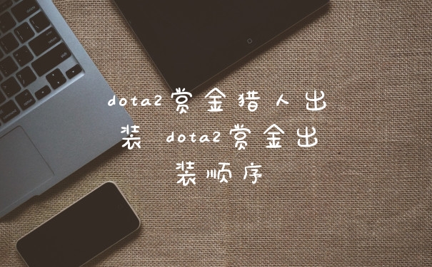 dota2赏金猎人出装 dota2赏金出装顺序