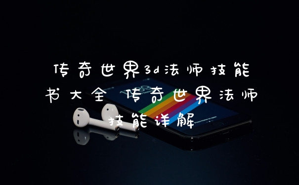 传奇世界3d法师技能书大全 传奇世界法师技能详解