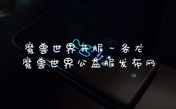 魔兽世界开服一条龙 魔兽世界公益服发布网