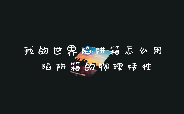 我的世界陷阱箱怎么用 陷阱箱的物理特性