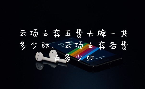 云顶之弈五费卡牌一共多少张，云顶之弈各费卡多少张