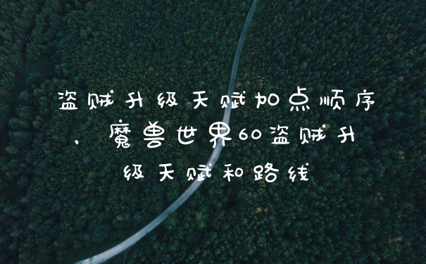 盗贼升级天赋加点顺序，魔兽世界60盗贼升级天赋和路线