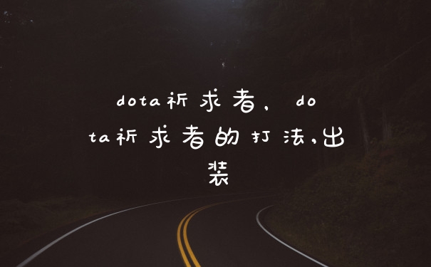 dota祈求者，dota祈求者的打法,出装
