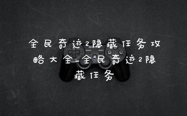全民奇迹2隐藏任务攻略大全_全民奇迹2隐藏任务